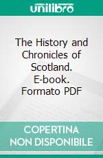 The History and Chronicles of Scotland. E-book. Formato PDF ebook di Hector Boece