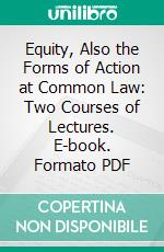 Equity, Also the Forms of Action at Common Law: Two Courses of Lectures. E-book. Formato PDF ebook
