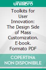 Toolkits for User Innovation: The Design Side of Mass Customization. E-book. Formato PDF ebook di Eric von Hippel