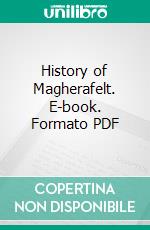 History of Magherafelt. E-book. Formato PDF ebook