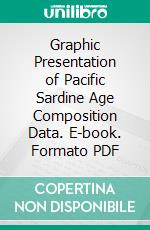 Graphic Presentation of Pacific Sardine Age Composition Data. E-book. Formato PDF ebook