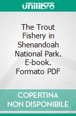 The Trout Fishery in Shenandoah National Park. E-book. Formato PDF ebook di Robert E. Lennon