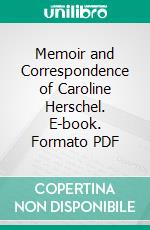 Memoir and Correspondence of Caroline Herschel. E-book. Formato PDF ebook