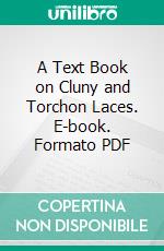 A Text Book on Cluny and Torchon Laces. E-book. Formato PDF ebook di Mrs. Mary Eva Woodward