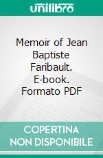 Memoir of Jean Baptiste Faribault. E-book. Formato PDF ebook di Henry Hastings Sibley