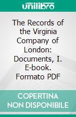 The Records of the Virginia Company of London: Documents, I. E-book. Formato PDF ebook di Susan Myra Kingsbury