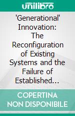 'Generational' Innovation: The Reconfiguration of Existing Systems and the Failure of Established Firms. E-book. Formato PDF ebook