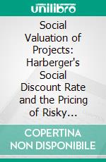 Social Valuation of Projects: Harberger's Social Discount Rate and the Pricing of Risky Projects. E-book. Formato PDF ebook di Thierry F. Bollier