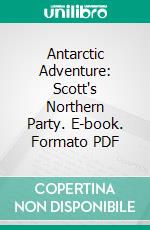 Antarctic Adventure: Scott's Northern Party. E-book. Formato PDF ebook