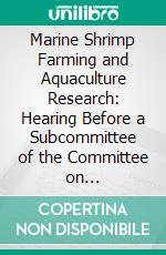 Marine Shrimp Farming and Aquaculture Research: Hearing Before a Subcommittee of the Committee on Appropriations, United States Senate, One Hundred Fourth Congress, Second Session; Special Hearing. E-book. Formato PDF ebook