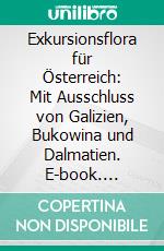 Exkursionsflora für Österreich: Mit Ausschluss von Galizien, Bukowina und Dalmatien. E-book. Formato PDF ebook