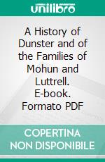A History of Dunster and of the Families of Mohun and Luttrell. E-book. Formato PDF ebook