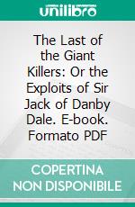 The Last of the Giant Killers: Or the Exploits of Sir Jack of Danby Dale. E-book. Formato PDF ebook