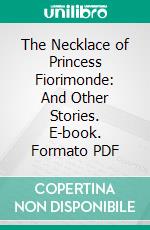 The Necklace of Princess Fiorimonde: And Other Stories. E-book. Formato PDF ebook