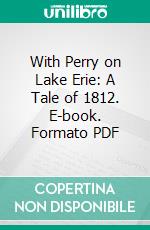 With Perry on Lake Erie: A Tale of 1812. E-book. Formato PDF ebook