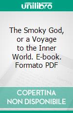 The Smoky God, or a Voyage to the Inner World. E-book. Formato PDF ebook di Willis George Emerson