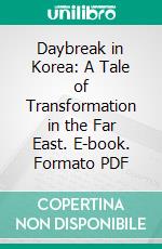 Daybreak in Korea: A Tale of Transformation in the Far East. E-book. Formato PDF ebook