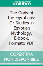 The Gods of the Egyptians: Or Studies in Egyptian Mythology. E-book. Formato PDF ebook