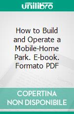 How to Build and Operate a Mobile-Home Park. E-book. Formato PDF ebook