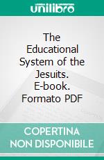 The Educational System of the Jesuits. E-book. Formato PDF