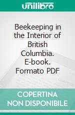 Beekeeping in the Interior of British Columbia. E-book. Formato PDF ebook di Honey Producers Association