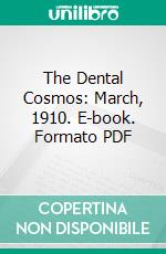 The Dental Cosmos: March, 1910. E-book. Formato PDF ebook di Edward H. Angle