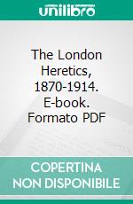 The London Heretics, 1870-1914. E-book. Formato PDF ebook