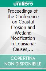 Proceedings of the Conference on Coastal Erosion and Wetland Modification in Louisiana: Causes, Consequences, and Options. E-book. Formato PDF ebook di Donald F. Boesch