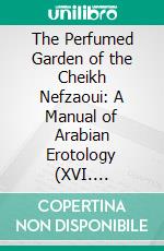 The Perfumed Garden of the Cheikh Nefzaoui: A Manual of Arabian Erotology (XVI. Century). E-book. Formato PDF ebook di Umar Ibn Muhammad Nafzawi