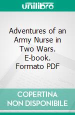 Adventures of an Army Nurse in Two Wars. E-book. Formato PDF ebook