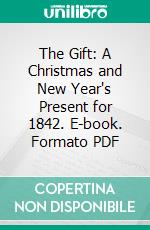 The Gift: A Christmas and New Year's Present for 1842. E-book. Formato PDF ebook