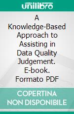 A Knowledge-Based Approach to Assisting in Data Quality Judgement. E-book. Formato PDF