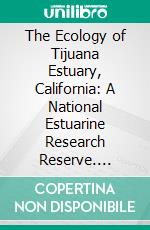 The Ecology of Tijuana Estuary, California: A National Estuarine Research Reserve. E-book. Formato PDF ebook di Joy B. Zedler