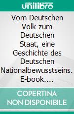 Vom Deutschen Volk zum Deutschen Staat, eine Geschichte des Deutschen Nationalbewusstseins. E-book. Formato PDF ebook di Paul Joachimsen