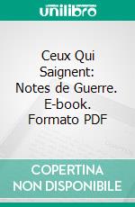 Ceux Qui Saignent: Notes de Guerre. E-book. Formato PDF ebook