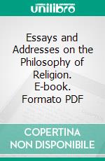 Essays and Addresses on the Philosophy of Religion. E-book. Formato PDF ebook