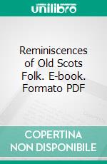 Reminiscences of Old Scots Folk. E-book. Formato PDF ebook