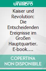 Kaiser und Revolution: Die Entscheidenden Ereignisse im Großen Hauptquartier. E-book. Formato PDF