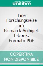 Eine Forschungsreise im Bismarck-Archipel. E-book. Formato PDF ebook di Hans Vogel
