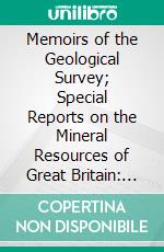 Memoirs of the Geological Survey; Special Reports on the Mineral Resources of Great Britain: Lead and Zinc; The Mining District of North Cardiganshire and West Montgomeryshire. E-book. Formato PDF ebook