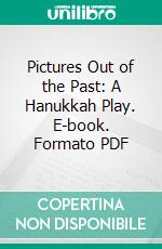 Pictures Out of the Past: A Hanukkah Play. E-book. Formato PDF ebook di Louis Witt