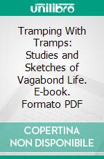 Tramping With Tramps: Studies and Sketches of Vagabond Life. E-book. Formato PDF ebook