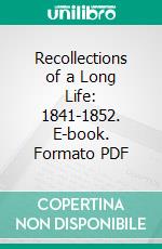 Recollections of a Long Life: 1841-1852. E-book. Formato PDF ebook