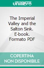 The Imperial Valley and the Salton Sink. E-book. Formato PDF ebook