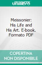 Meissonier: His Life and His Art. E-book. Formato PDF ebook