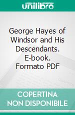 George Hayes of Windsor and His Descendants. E-book. Formato PDF ebook di Charles Wells Hayes