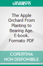 The Apple Orchard From Planting to Bearing Age. E-book. Formato PDF ebook di Arthur L. Dacy