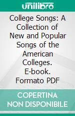 College Songs: A Collection of New and Popular Songs of the American Colleges. E-book. Formato PDF ebook