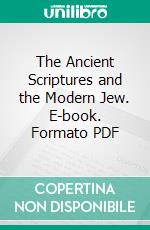 The Ancient Scriptures and the Modern Jew. E-book. Formato PDF ebook