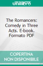 The Romancers: Comedy in Three Acts. E-book. Formato PDF ebook